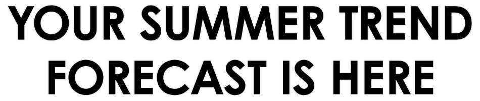 your summer trend forecast is here