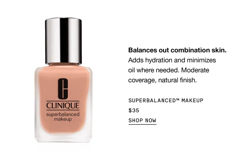 Balances out combination skin. Adds hydration and minimizes oil where needed. Moderate coverage, natural finish. Superbalanced™ Makeup $35 SHOP NOW