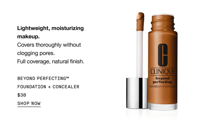 Lightweight, moisturizing makeup. Covers thoroughly without clogging pores. Full coverage, natural finish. Beyond Perfecting™ Foundation + Concealer $38 SHOP NOW
