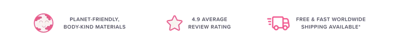Planet-friendly, body-kind materials, 4.9 star average review rating, free shipping available