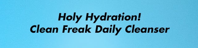 Holy Hydration! Clean Freak Daily Cleanser