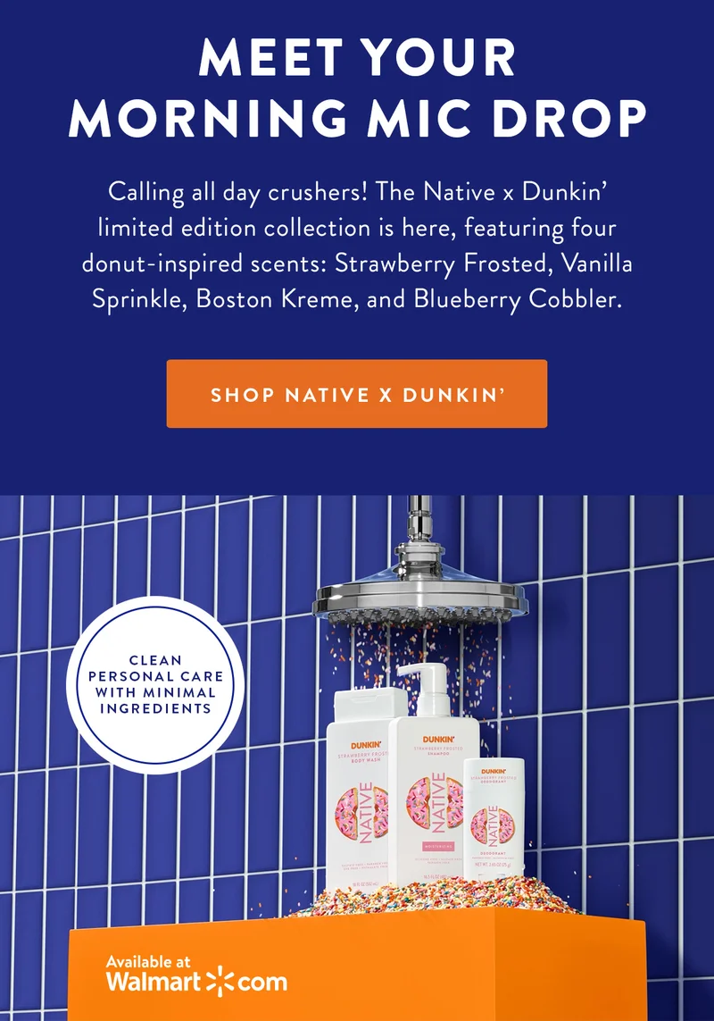 MEET YOUR MORNING MIC DROP | Calling all day crushers! The Native x Dunkin' limited edition collection is here, featuring four donut-inspired scents: Strawberry Frosted, Vanilla Sprinkle, Boston Kreme, and Blueberry Cobbler. | SHOP NATIVE X DUNKIN'