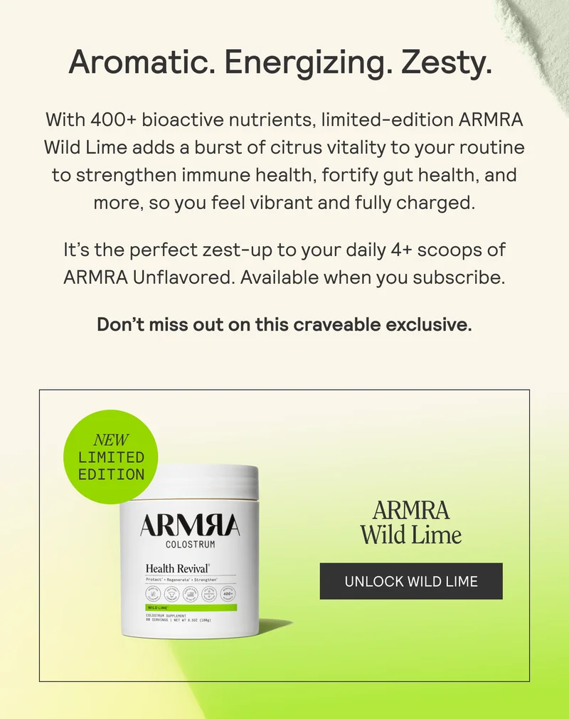 Aromatic. Energizing. Zesty. With 400+ bioactive nutrients, limited-edition ARMRA Wild Lime is crafted exclusively for VIP subscribers like  you, to strengthen immune health, fortify gut health, and more, so you feel vibrant and fully charged.  It's the perfect zest-up to your daily 4+ scoops.  Because being a subscriber should taste like something special.