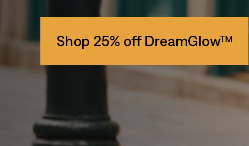 Shop 25% off DreamGlow™
