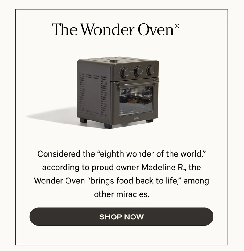 The Wonder Oven - Considered the “eighth wonder of the world,” according to proud owner Madeline R., the Wonder Oven “brings food back to life,” among other miracles. - Shop Now