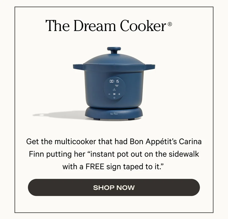 The Dream Cooker - Get the multicooker that had Bon Appétit’s Carina Finn putting her “instant pot out on the sidewalk with a FREE sign taped to it.”&nbsp;- Shop Now