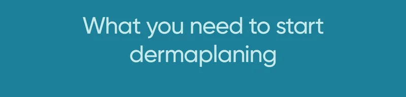 What you need to start dermaplaning