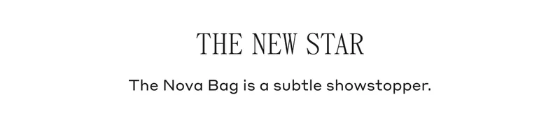 THE NEW STAR The Nova Bag is a subtle showstopper.
