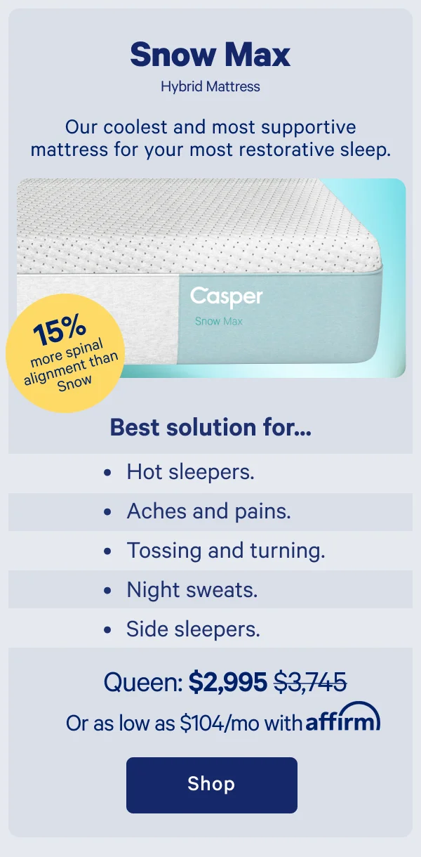 Snow Max Hybrid Mattress >> ​​Our coolest and most supportive mattress for your most restorative sleep. >>