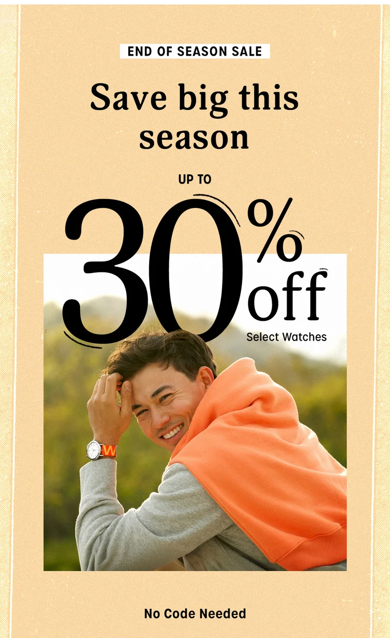 END OF SEASON SALE | Save big this season UP TO 30% off Select Watches | No Code Needed