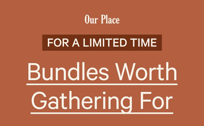 Our Place - For A Limited Time - Bundles Worth Gathering For