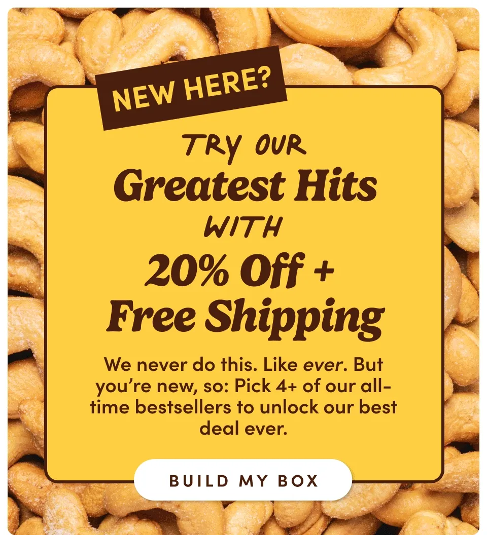 New here? Try Our Greatest hits with 20% off + Free Shipping | We never do this. Like ever. But you're new, so: Pick 4+ of our all-time bestsellers to unlock our best deal ever; Build my box