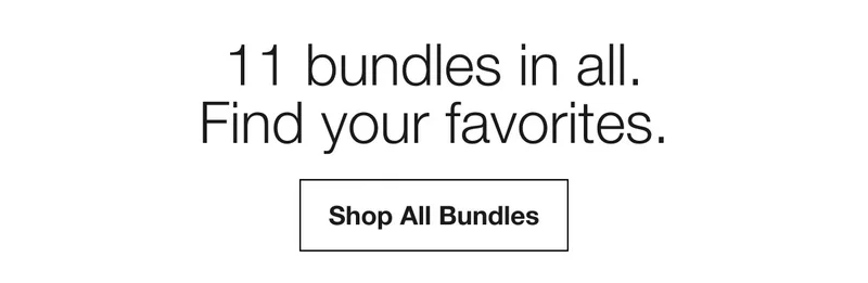 11 bundles in all. Find your favorites. | Shop All Bundles