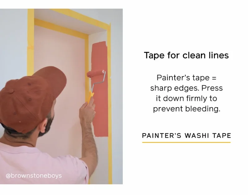 Tape for clean lines. Painter's tape = sharp edges. Press it down firmly to prevent bleeding. PAINTER'S WASHI TAPE