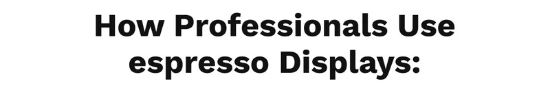 How Professionals Use espresso Displays