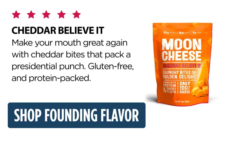 Moon Cheese | Cheddar Believe It | Make your mouth great again with cheddar bites that pack a presidential punch. Gluten-free, and protein-packed. | Shop Founding Flavor