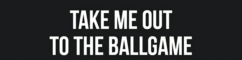 Take Me Out To The Ballgame