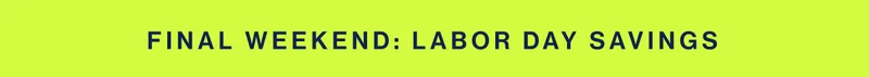 FINAL WEEKEND: LABOR DAY savings