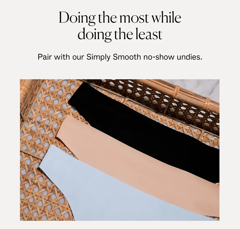 Doing the most while doing the least. Pair with our Simply Smooth No-Show Undies