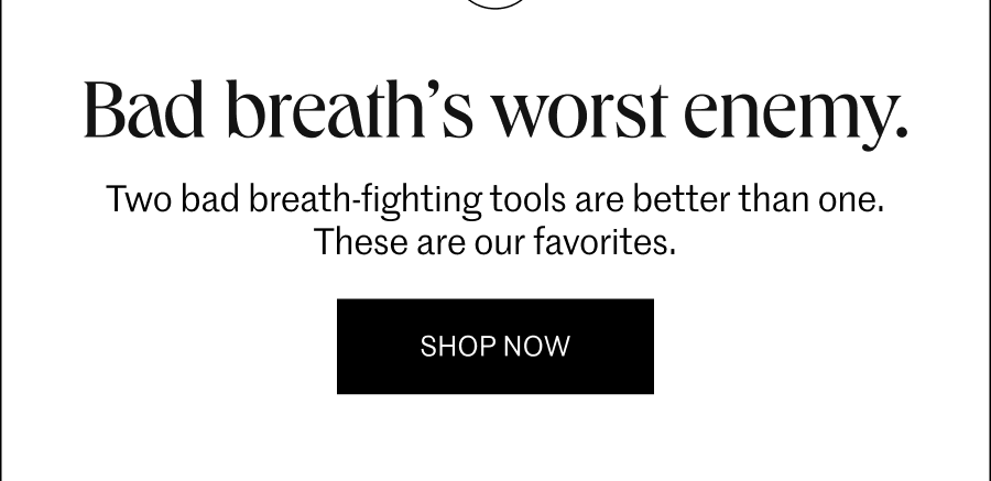 Bad breath's worst enemy