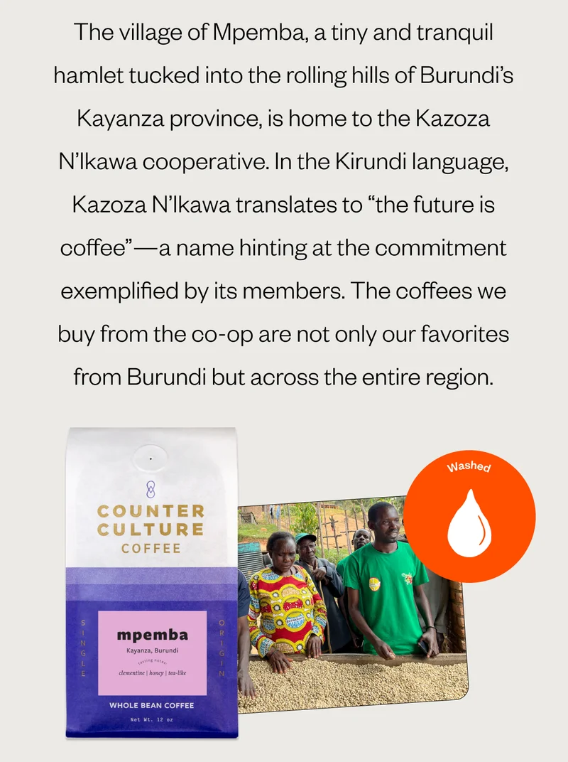The village of Mpemba, a tiny and tranquil hamlet tucked into the rolling hills of Burundi’s Kayanza province, is home to the Kazoza N’Ikawa cooperative. In the Kirundi language, Kazoza N’Ikawa translates to “the future is coffee”—a name hinting at the commitment exemplified by its members. The coffees we buy from the co-op are not only our favorites from Burundi but across the entire region.   (Washed & Natural images and icons)