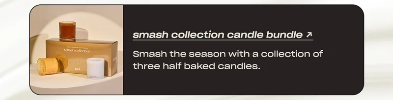 smash collection candle bundle Smash the season with a collection of three half baked candles.
