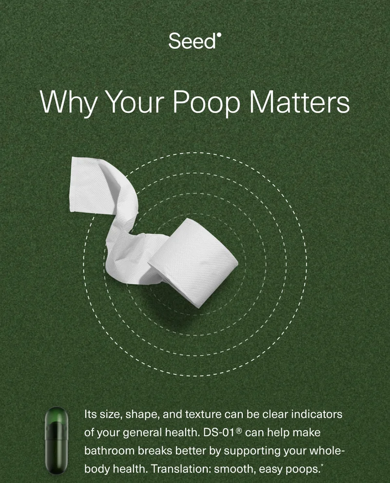 Why Your Poop Matters Its size, shape, and texture can be clear indicators of your general health. DS-01® can help make bathroom breaks better by supporting your whole-body health. Translation: smooth, easy poops.*