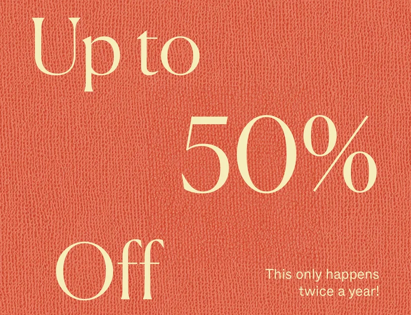 Up to 50% Off. This only happens twice a year!