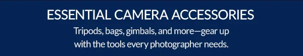 ESSENTIAL CAMERA ACCESSORIES  |  Tripods, bags, gimbals, and more—gear up with the tools every photographer needs.