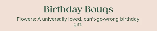 Birthday Bouqs. Flowers: A univerally loved, can't-go-wrong birthday gift.