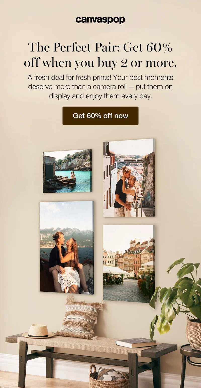 The Perfect Pair: Get 60% off when you buy 2 or more. A fresh deal for fresh prints! Your best moments deserve more than a camera roll — put them on display and enjoy them every day.