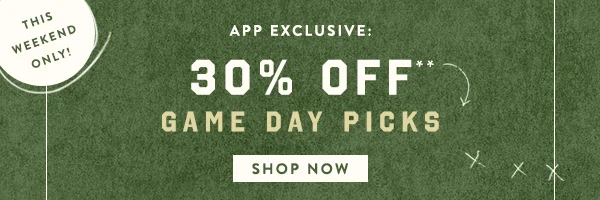 this weekend only! app exclusive: 30% off game day picks, show now
