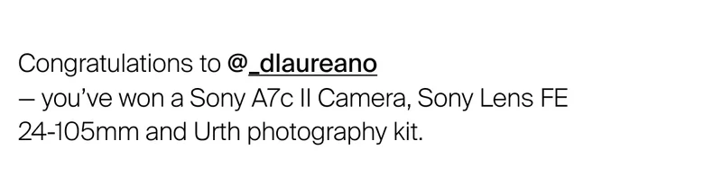 Congratulations to @_dlaureano  — you’ve won a Sony A7c II Camera, Sony Lens FE 24-105mm and Urth photography kit.