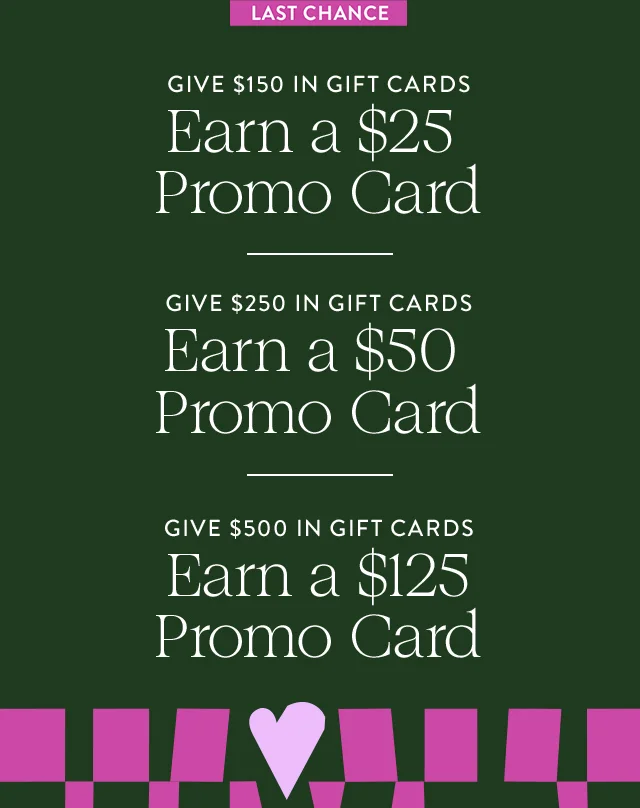 Give $150 in gift cards, earn a $25 promo card. Give $250 in gift cards, earn a $50 promo card. Give $500 in gift cards, earn a $125 promo card.