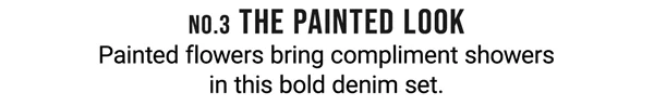 No.3 The Painted Look. Painted flowers bring compliment showers in this bold denim set.