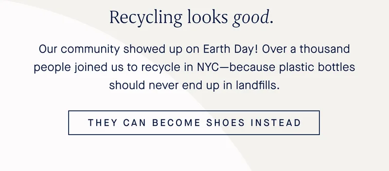 Recycling looks good. Our community showed up on Earth Day! Over a thousand people joined us to recycle in NYC—because plastic bottles should never end up in landfills. THEY CAN BECOME SHOES INSTEAD