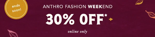 ends soon! anthro fashion weekend, 30% off, online only