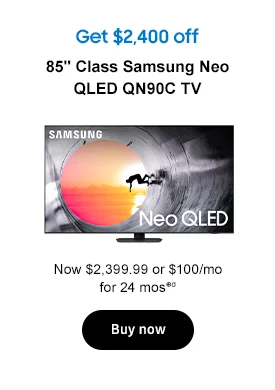Get $2,400 off
85in. Class Samsung Neo QLED QN90C TV Now $2,399.99 or $100/mo for 24 mos⊕σ Buy now