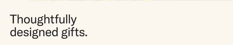 Thoughtfully designed gifts.