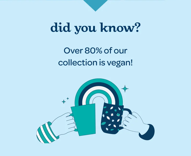 Did you know? - Over 80% of our collection is vegan!