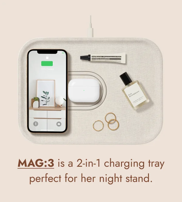 MAG:3 is a 2-in-1 charging tray perfect for her night stand.