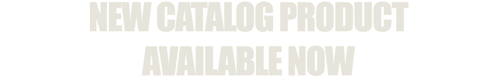 NEW CATALOG PRODUCT AVAILABLE NOW