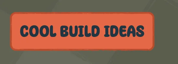 Cool Build Ideas