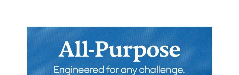 ALL-PURPOSE | ENGINEERED FOR ANY CHALLENGE.