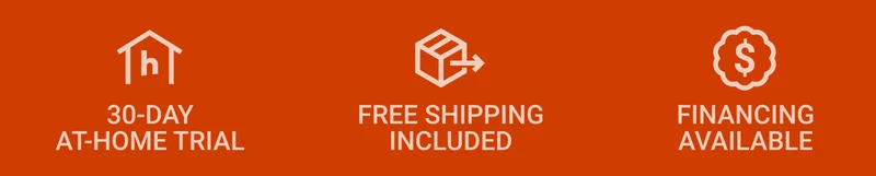 30-DAY AT-HOME TRIAL. FREE SHPPING INCLUDED. FINANCING AVAILABLE.