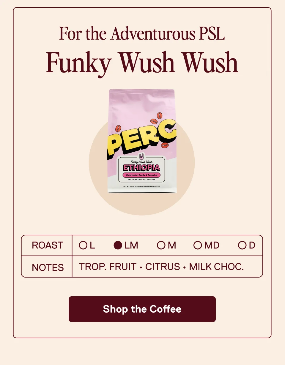 For the Adventurous PSL: Funky Wush Wush.