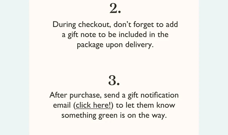 Step 2: During checkout, add a gift note to be included in the package. Step 3: After purchase, send a gift notification email.