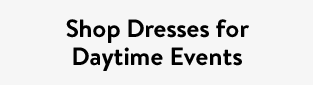 Shop Dresses for Daytime Events