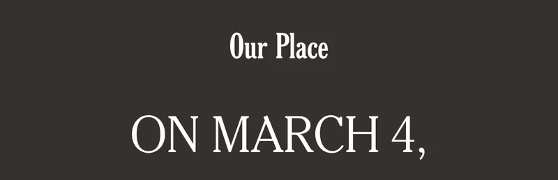 Our Place - On March 4