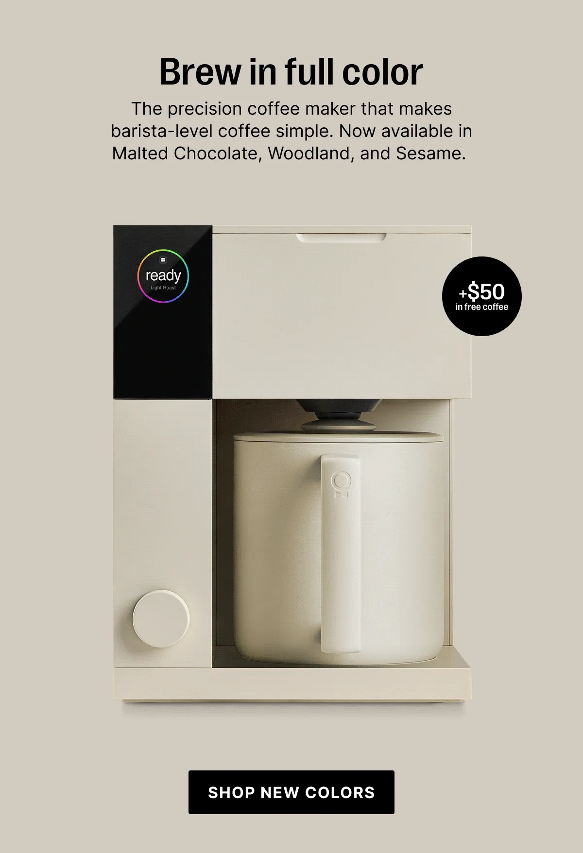 Brew in full color: the precision coffee maker that makes barista-level coffee simple. +$50 in free coffee!